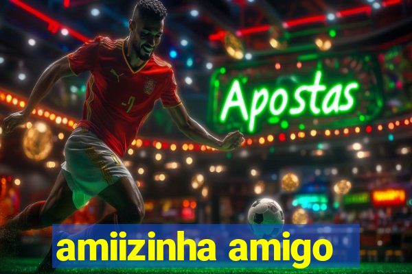 amiizinha amigo